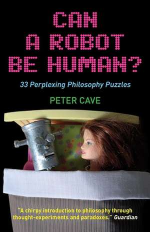 Can a Robot be Human?: 33 Perplexing Philosophy Puzzles de Peter Cave