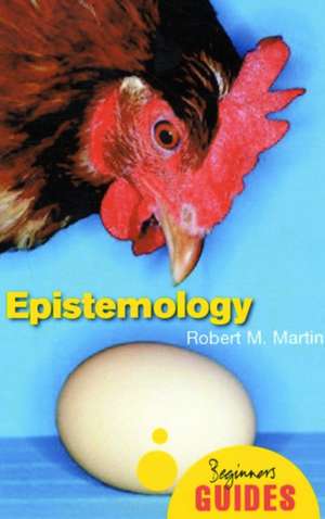 Epistemology: A Beginner's Guide de Robert M. Martin