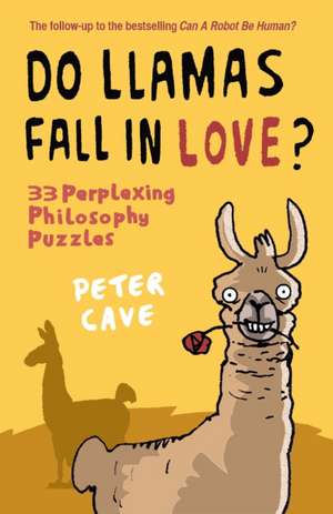 Do Llamas Fall in Love?: 33 Perplexing Philosophy Puzzles de Peter Cave