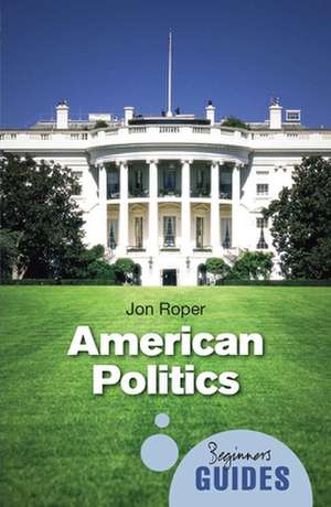 American Politics: A Beginner's Guide de Jon Roper