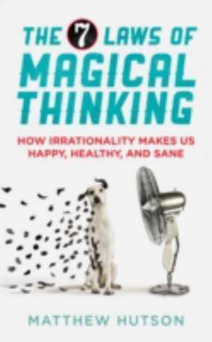 The 7 Laws of Magical Thinking de Matthew Hutson