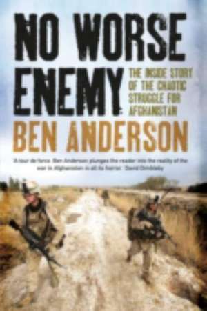 No Worse Enemy: The Inside Story of the Chaotic Struggle for Afghanistan de Ben Anderson