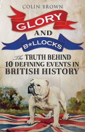 Glory and B*llocks de Colin Brown