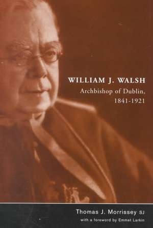 William J Walsh Archbishop of Dublin 1841-1921 de Thomas J. Morrissey