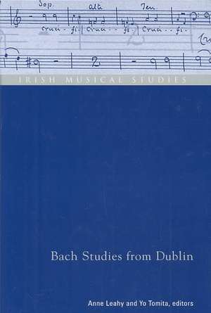 Bach Studies from Dublin: Irish Musical Studies Vol 8 de Anne Leahy