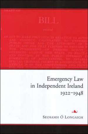 Emergency Law in Independent Ireland, 1922-48 de Seosamh O. Longaigh