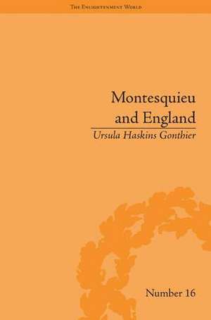 Montesquieu and England: Enlightened Exchanges, 1689–1755 de Ursula Haskins Gonthier