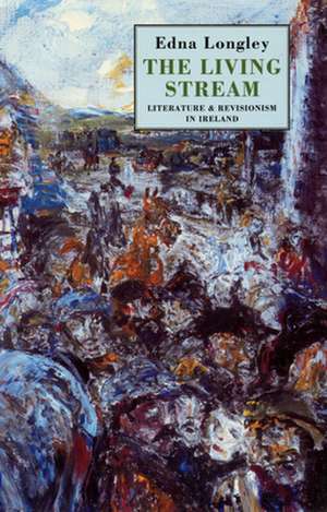 Living Stream: Literature and Revisionism in Ireland de Edna Longley