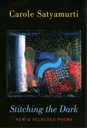 Stitching the Dark: New and Selected Poems de Carole Satyamurti