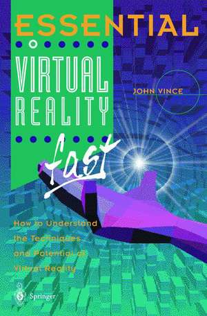 Essential Virtual Reality fast: How to Understand the Techniques and Potential of Virtual Reality de John Vince