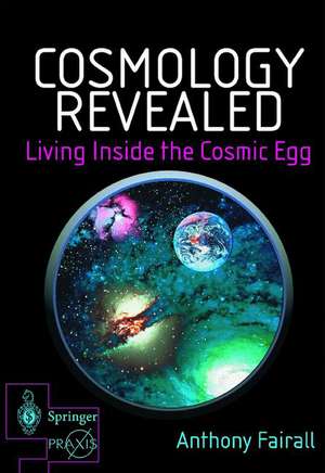 Cosmology Revealed: Living Inside the Cosmic Egg de Anthony Fairall