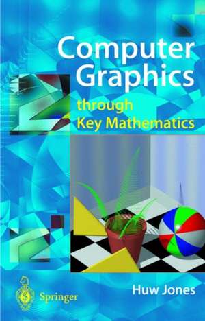 Computer Graphics through Key Mathematics de Huw Jones