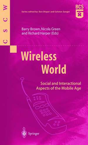 Wireless World: Social and Interactional Aspects of the Mobile Age de Barry Brown