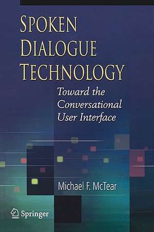 Spoken Dialogue Technology: Toward the Conversational User Interface de Michael F. McTear