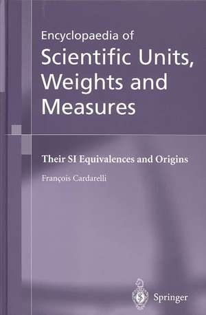 Encyclopaedia of Scientific Units, Weights and Measures: Their SI Equivalences and Origins de François Cardarelli