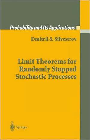 Limit Theorems for Randomly Stopped Stochastic Processes de Dmitrii S. Silvestrov