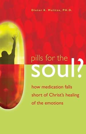 Pills for the Soul?: How Medication Falls Short of Christ's Healing of the Emotions de Dieter K. Mulitze