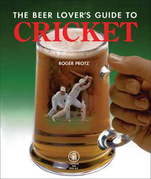 The Beer Lover's Guide to Cricket de Roger Protz