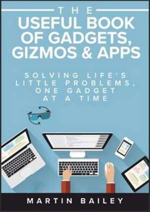 The Useful Book of Gadgets, Gizmos & Apps de Martin Bailey