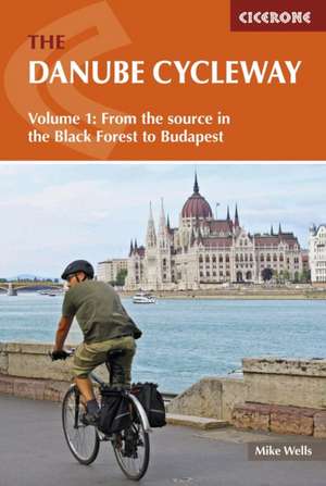 The Danube Cycleway, Volume 1: From the Source in the Black Forest to Budapest de Mike Wells