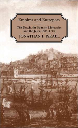 Empires and Entrepots: Dutch, the Spanish Monarchy and the Jews, 1585-1713 de Jonathan Israel