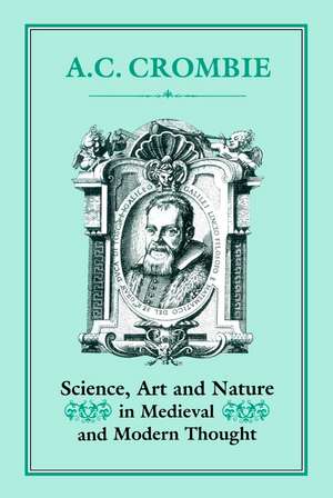 Science, Art and Nature in Medieval and Modern Thought de A. C. Crombie