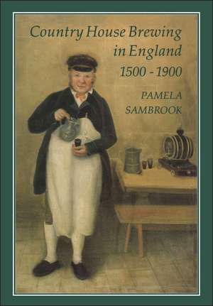 Country House Brewing in England, 1500-1900 de Pamela Sambrook