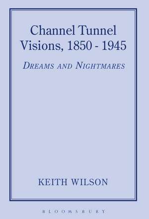 Channel Tunnel Visions, 1850-1945 de Keith Wilson