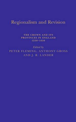 Regionalism and Revision: The Crown and its Provinces in England 1250-1650 de Peter Fleming