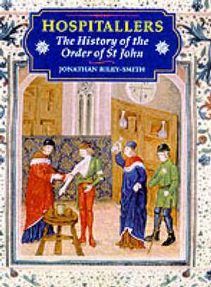 Hospitallers: The History of the Orders of st John de Jonathan Riley-Smith