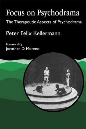 Focus on Psychodrama: The Therapeutic Aspects of Psychodrama de Peter Felix Kellerman