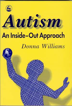 Autism: An Inside-Out Approach: An Innovative Look at the 'Mechanics' of 'Autism' and its Developmental 'Cousins' de Donna Williams