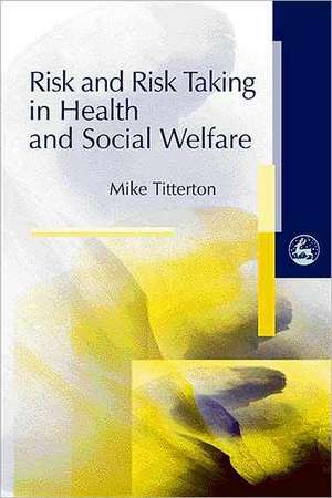 Risk and Risk Taking in Health and Social Welfare de Mike Titterton