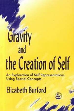 Gravity and the Creation of Self: An Exploration of Self Representations Using Spatial Concepts de Elizabeth Burford