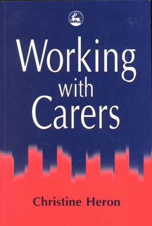 Working with Carers de Christine Heron