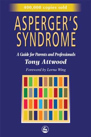 Asperger's Syndrome: A Guide for Parents and Professionals de Tony Attwood