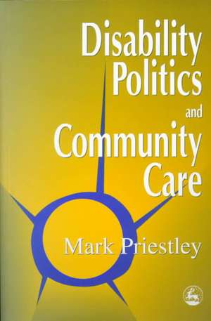 Disability Politics and Community Care de Mark Priestley