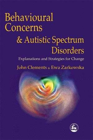 Behavioural Concerns and Autistic Spectrum Disorders: Explanations and Strategies for Change de John Clements