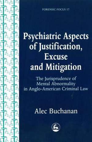 Psychiatric Aspects of Justification, Excuse and Mitigation in Anglo-American Criminal Law de Alec Buchanan