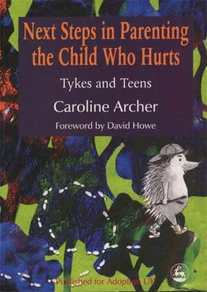 Parenting the Child Who Hurts 2: The Next Steps de Caroline Archer