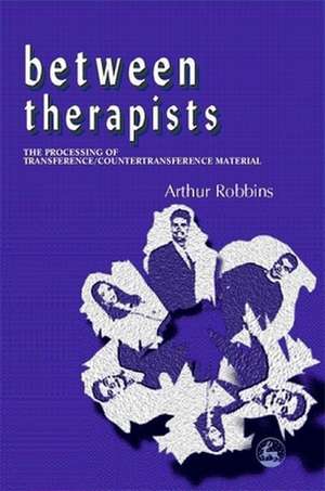 Between Therapists: The Processing of Transference/Countertransference Material de Arthur Robbins