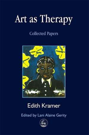 Art as Therapy: Collected Papers de Edith Kramer