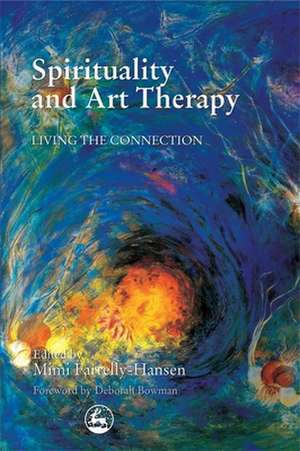 Spirituality and Art Therapy: Living the Connection de Deborah Bowman