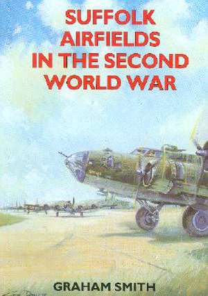 Suffolk Airfields in the Second World War de Graham Smith