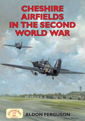 Cheshire Airfields of the Second World War: Monasteries, Priories de Aldon P. Ferguson