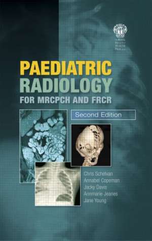 Paediatric Radiology for MRCPCH and FRCR, Second Edition de Christopher Schelvan