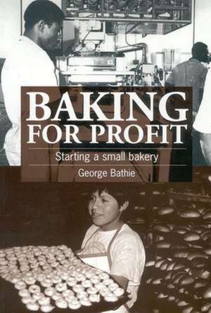 Baking for Profit: Starting a Small Bakery de George Bathie