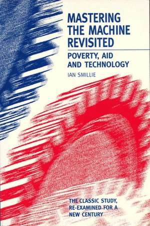 Mastering the Machine Revisited: Poverty, Aid and Technology de Ian Smillie