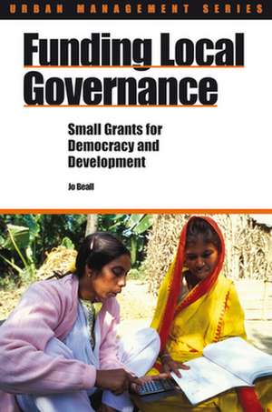 Funding Local Governance: Small Grants for Democracy and Development de Jo Beall