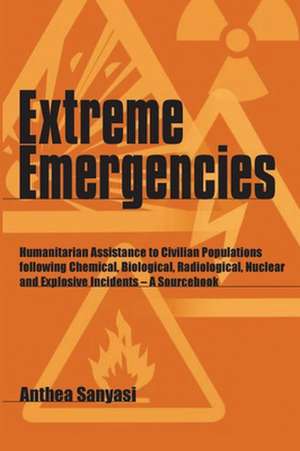 Extreme Emergencies: Humanitarian Assistance to Civilian Populations Following Chemical, Biological, Radiological, Nuclear and Explosive In de Anthea Sanyasi